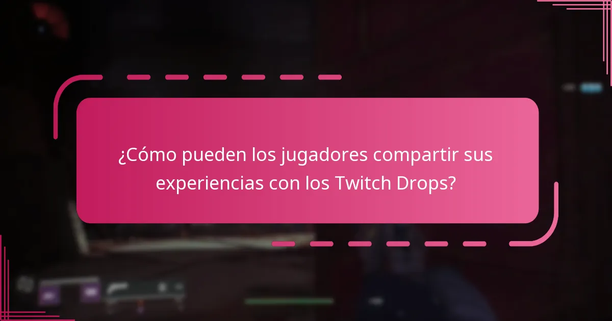 ¿Cómo pueden los jugadores compartir sus experiencias con los Twitch Drops?