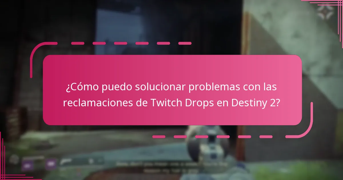 ¿Cómo puedo solucionar problemas con las reclamaciones de Twitch Drops en Destiny 2?
