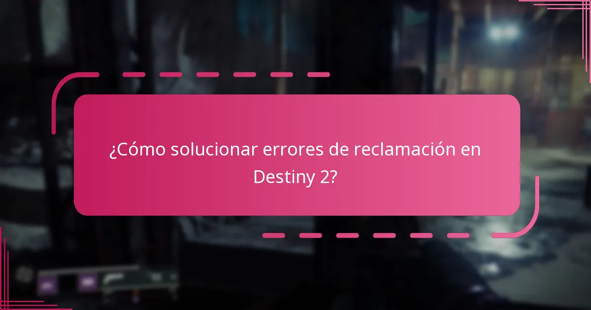 ¿Cómo solucionar errores de reclamación en Destiny 2?