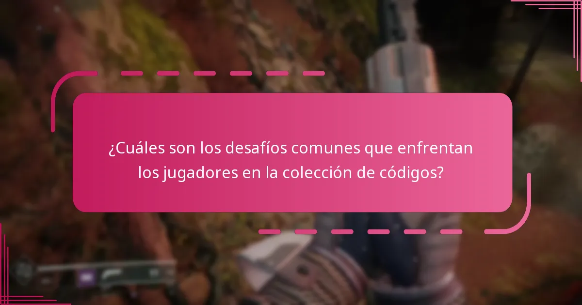 ¿Cuáles son los desafíos comunes que enfrentan los jugadores en la colección de códigos?