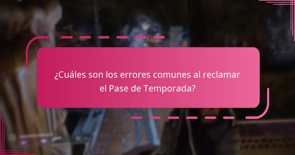 ¿Cuáles son los errores comunes al reclamar el Pase de Temporada?